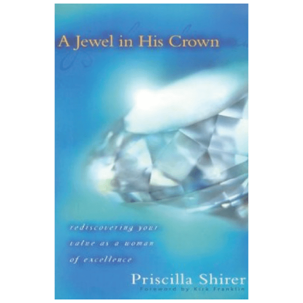 A Jewel in His Crown: Rediscovering Your Value as a Woman of Excellence by Priscilla Shirer