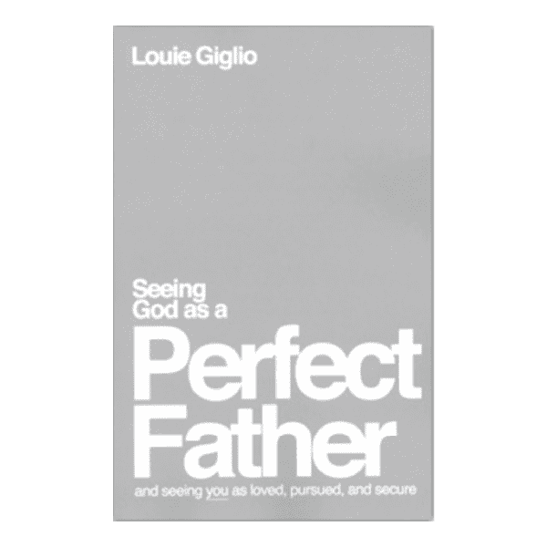 Seeing God as a Perfect Father: and Seeing You as Loved, Pursued, and Secure by Louie Giglio