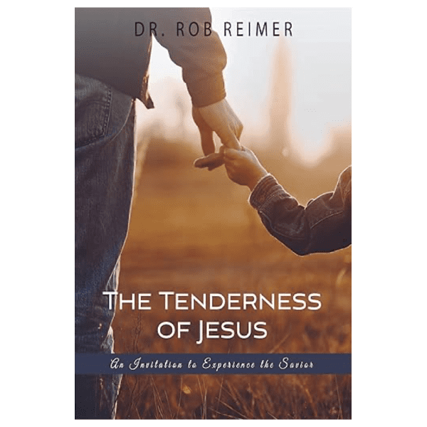 The Tenderness of Jesus: An Invitation to Experience the Savior by Rob Reimer